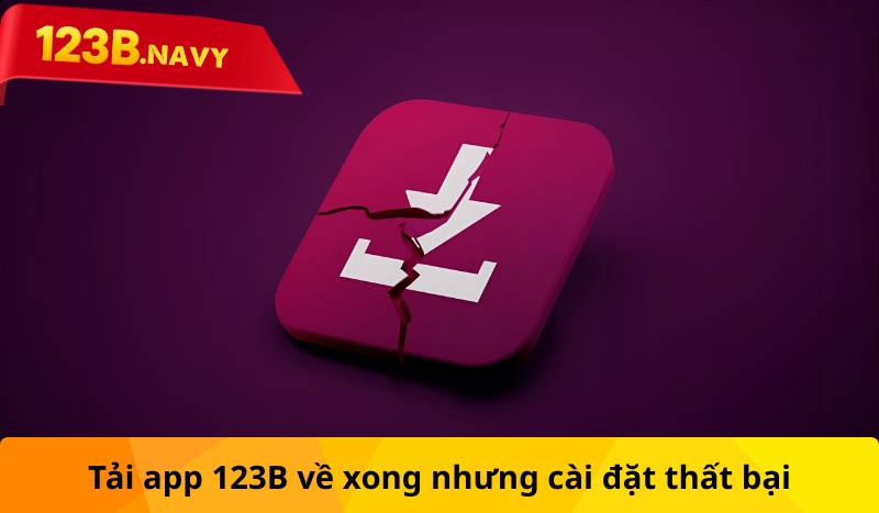 Tải app 123B về xong nhưng cài đặt thất bại